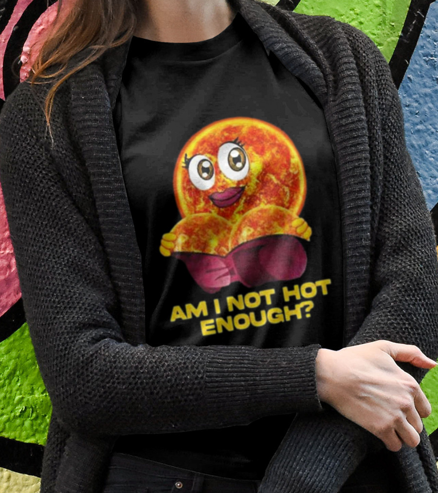 AM I NOT HOT ENOUGH Sun Face With Heart Shape T-Shirt