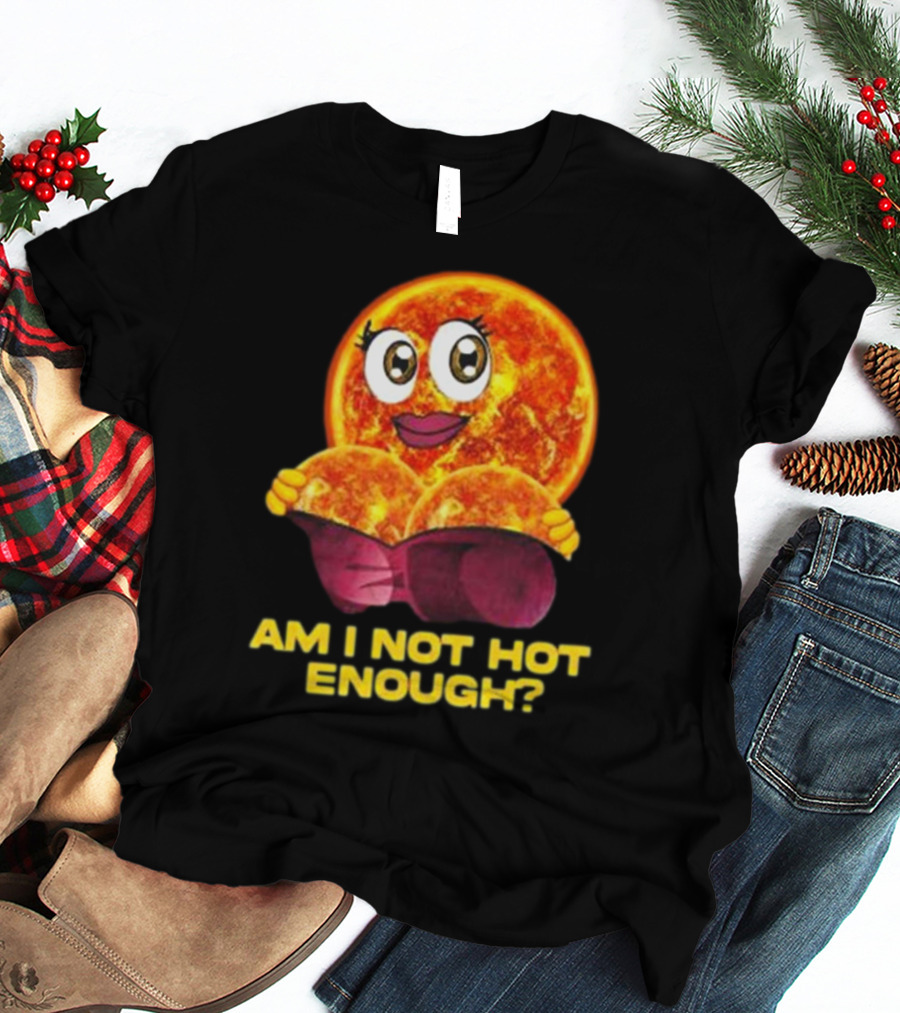 AM I NOT HOT ENOUGH Sun Face With Heart Shape T-Shirt