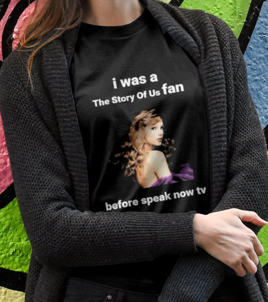 I Was The Story Of Us Fan Prior To Speak Now TV T-Shirt