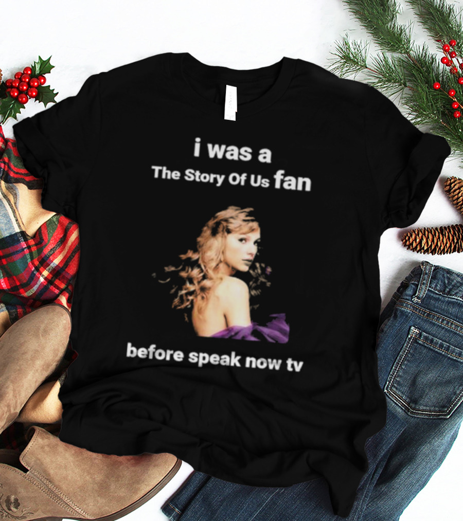 I Was The Story Of Us Fan Prior To Speak Now TV T-Shirt