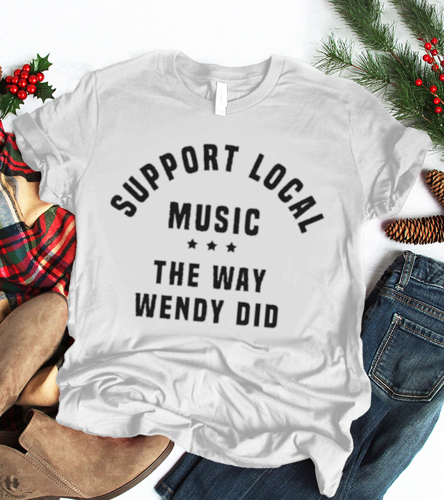 Support Local Music The Way Wendy Did Three Stars T-Shirt