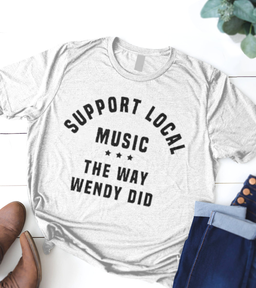Support Local Music The Way Wendy Did Three Stars T-Shirt