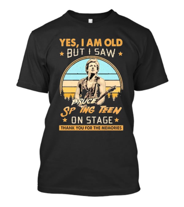Yes I Am Old But I Saw Bruce Springsteen On Stage Thank You For The Memories T-Shirt