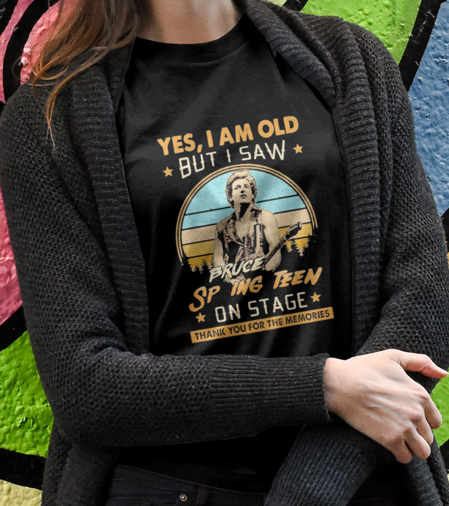 Yes I Am Old But I Saw Bruce Springsteen On Stage Thank You For The Memories T-Shirt
