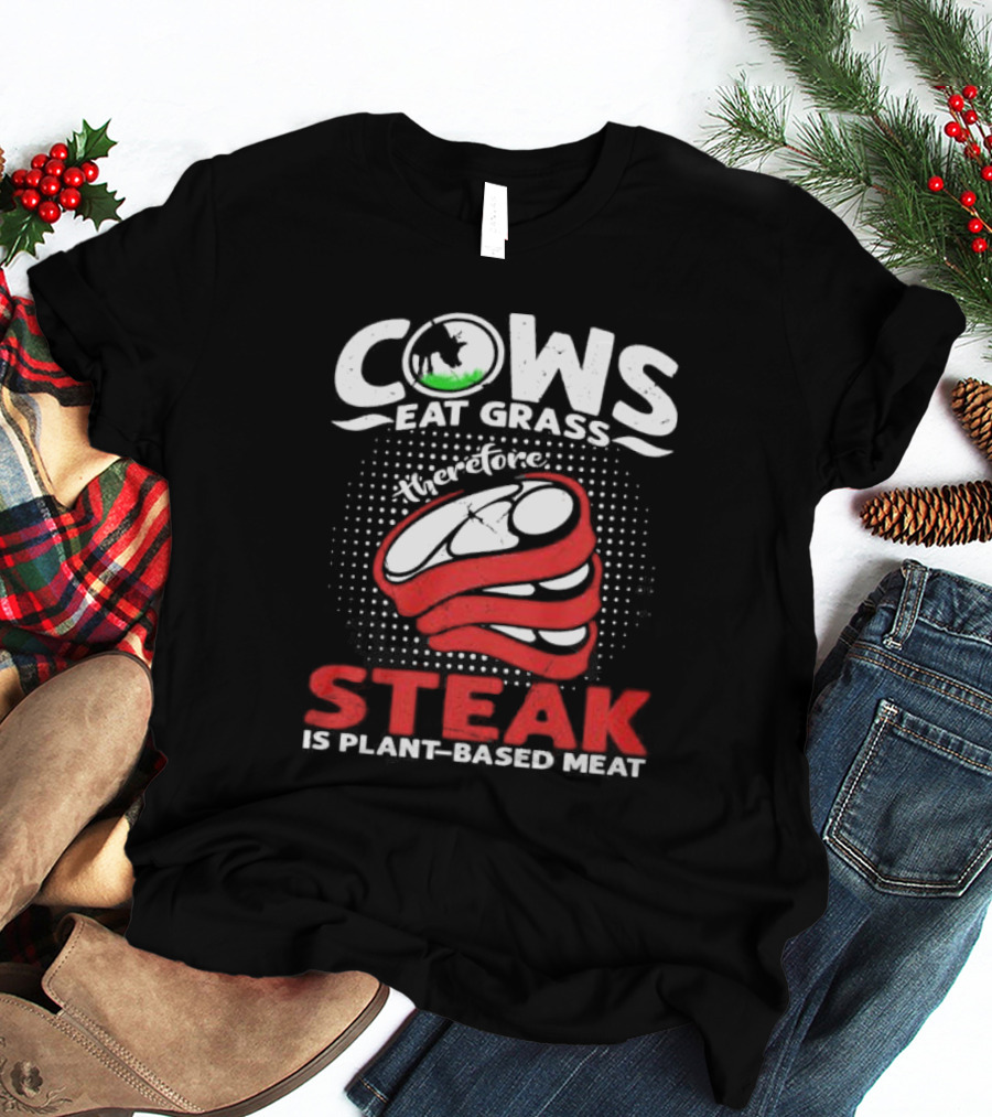 Cows Eat Grass Therefore Steak Is Plant-Based Meat With Cow Silhouette And Steak T-Shirt