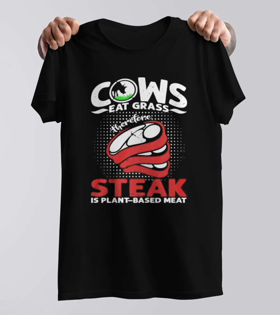 Cows Eat Grass Therefore Steak Is Plant-Based Meat With Cow Silhouette And Steak T-Shirt