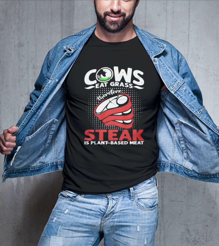Cows Eat Grass Therefore Steak Is Plant-Based Meat With Cow Silhouette And Steak T-Shirt