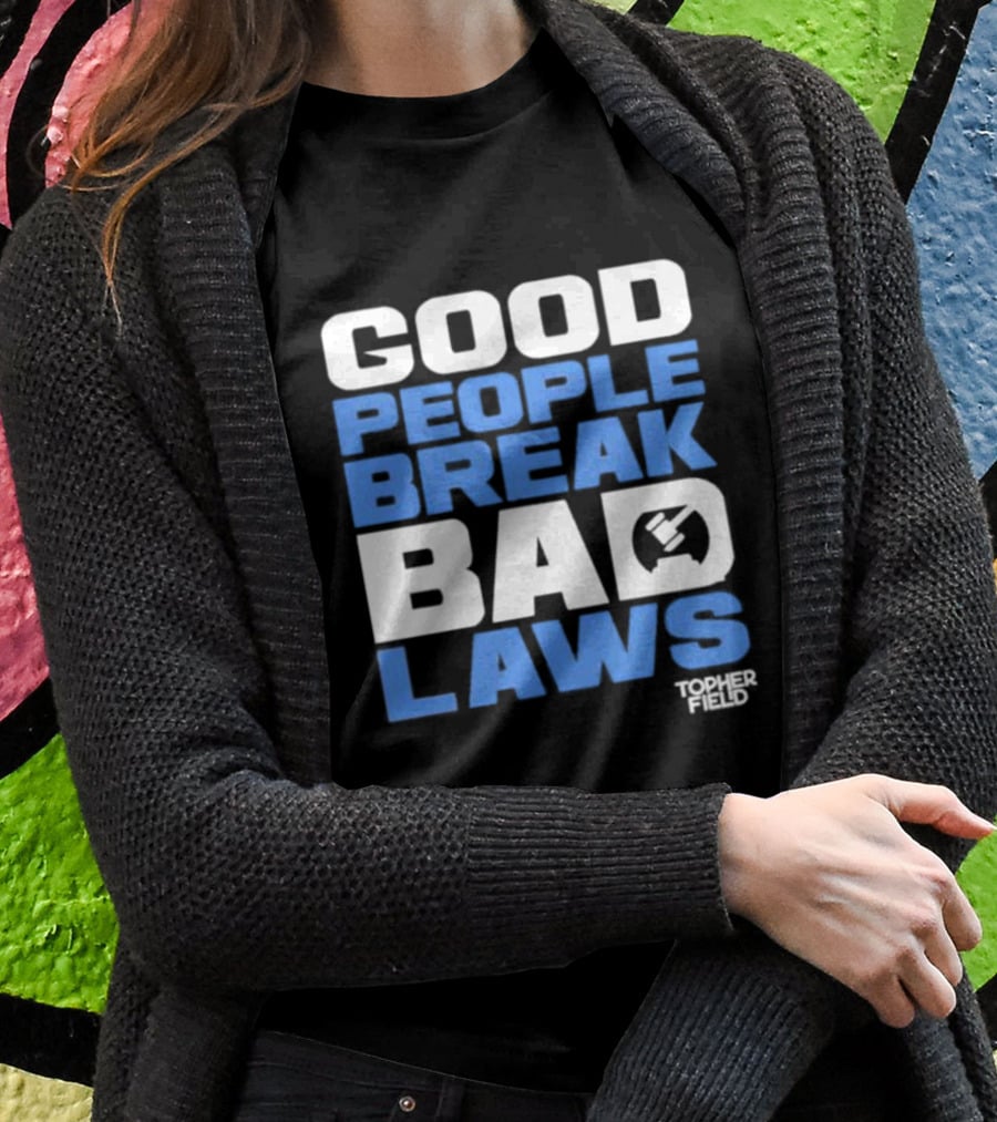 Good People Break Bad Laws Topher Field Spike Cohen T-Shirt