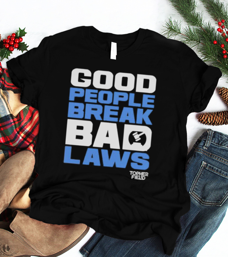 Good People Break Bad Laws Topher Field Spike Cohen T-Shirt