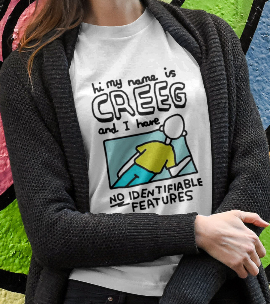 Hi My Name Is CREEG And I Have No Identifiable Features T-Shirt