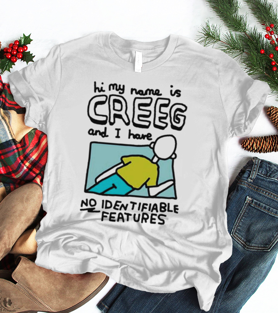 Hi My Name Is CREEG And I Have No Identifiable Features T-Shirt