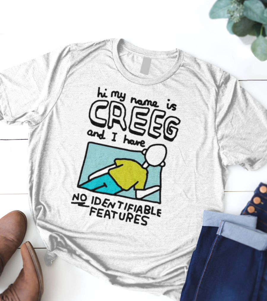 Hi My Name Is CREEG And I Have No Identifiable Features T-Shirt
