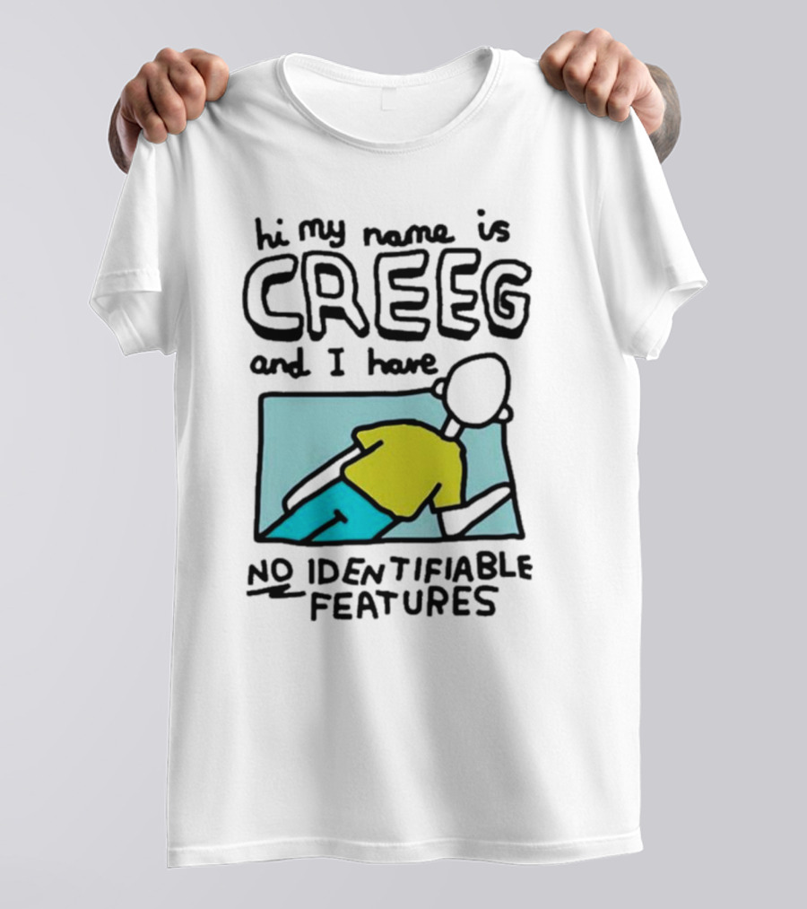 Hi My Name Is CREEG And I Have No Identifiable Features T-Shirt