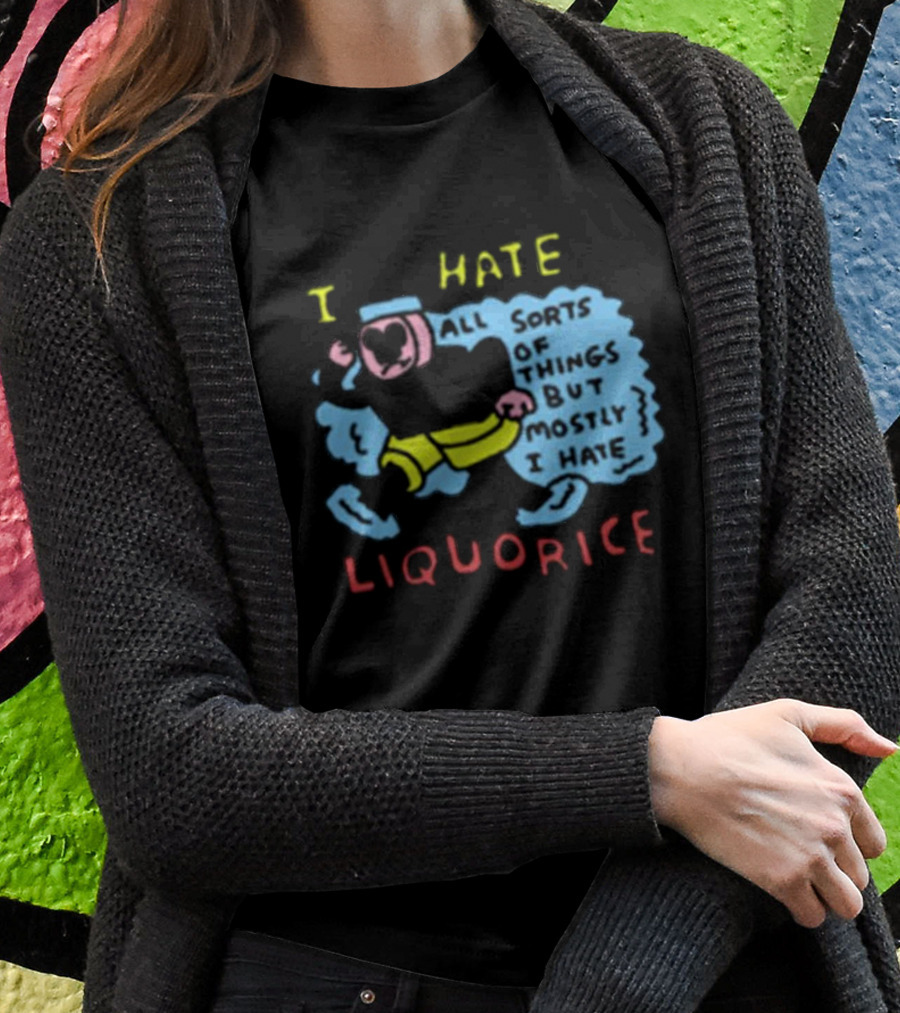 I Hate Liquorice All Sorts Of Things But Mostly I Hate Liquorice T-Shirt