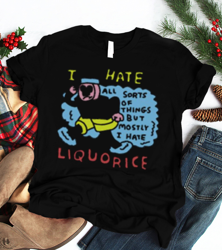 I Hate Liquorice All Sorts Of Things But Mostly I Hate Liquorice T-Shirt