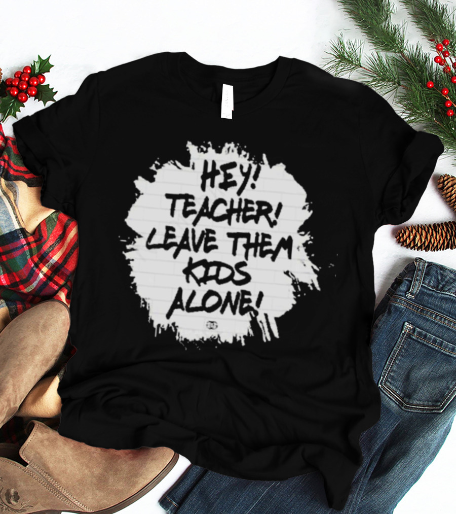 Hey Teacher Leave Them Kids Alone T-Shirt