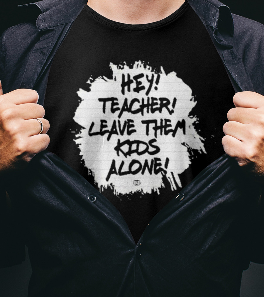 Hey Teacher Leave Them Kids Alone T-Shirt