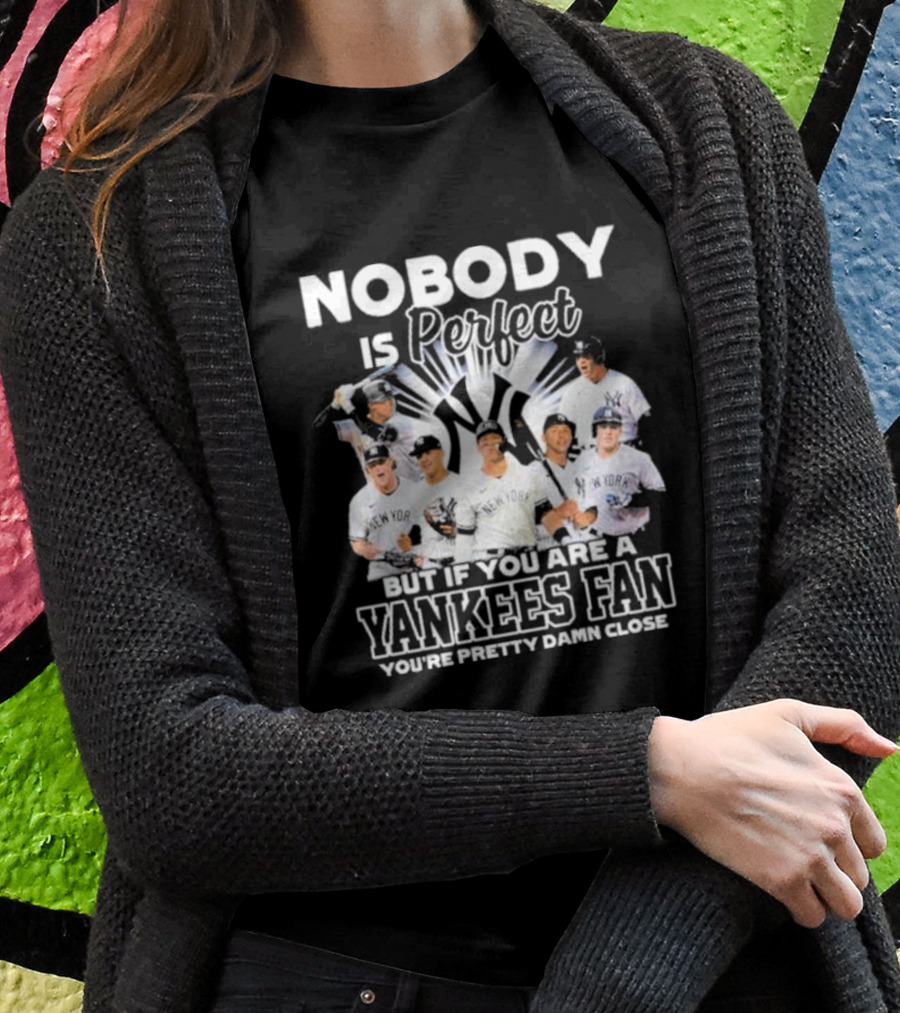 Nobody Is Perfect But If You Are A Yankees Fan You're Pretty Damn Close New York Yankees Players T-Shirt