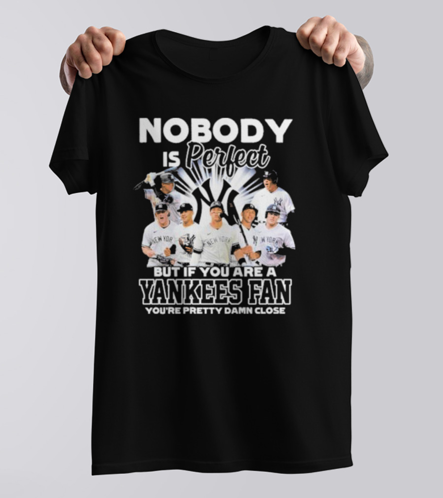 Nobody Is Perfect But If You Are A Yankees Fan You're Pretty Damn Close New York Yankees Players T-Shirt