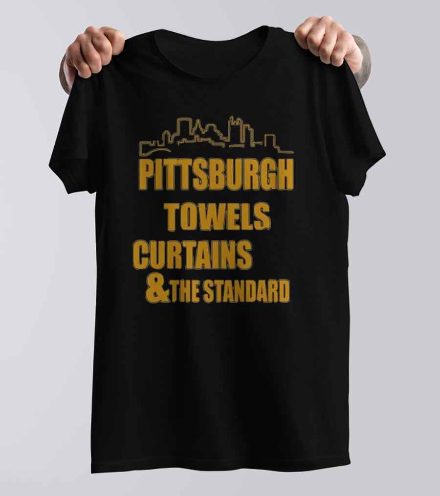 Pittsburgh Towels Are Terrible Curtains Are Steel The Standard Is The Standard T-Shirt