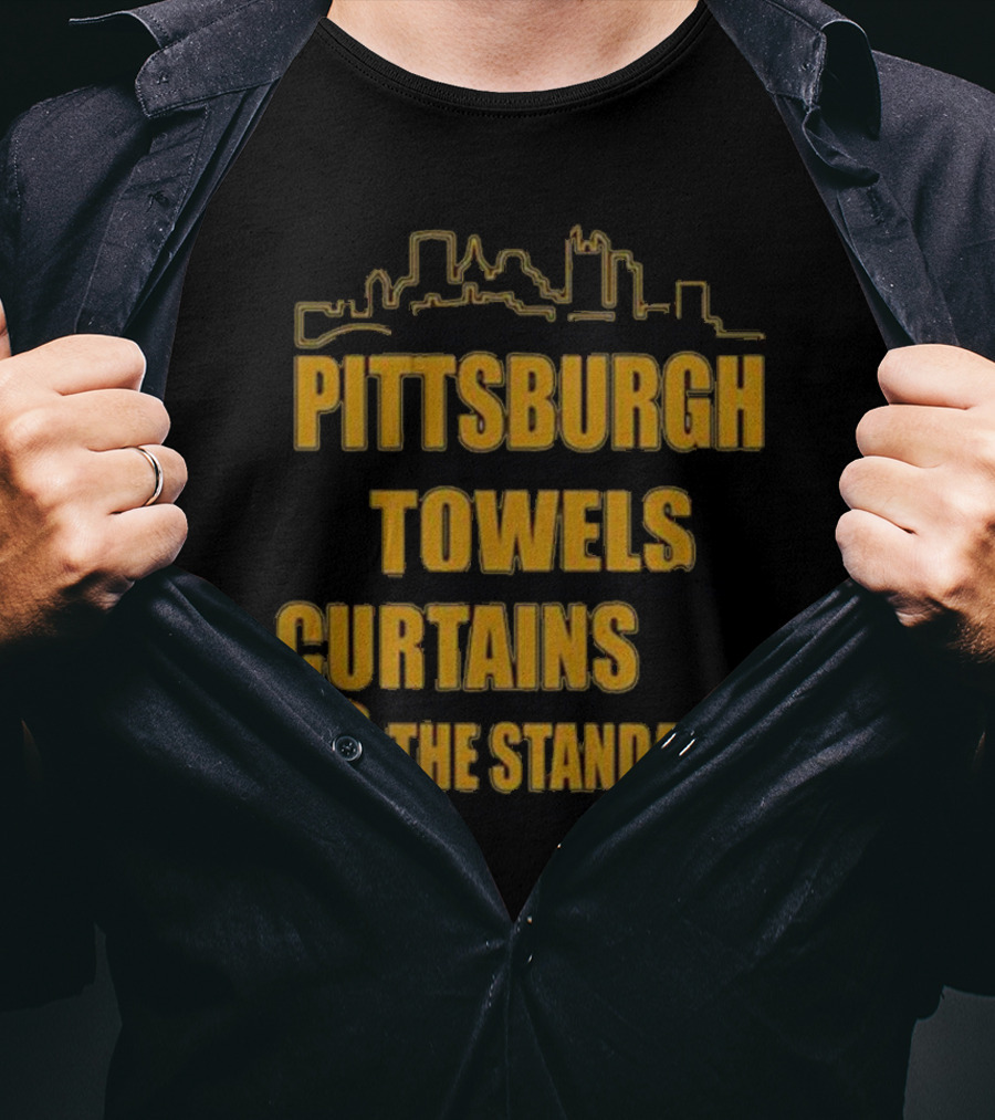 Pittsburgh Towels Are Terrible Curtains Are Steel The Standard Is The Standard T-Shirt
