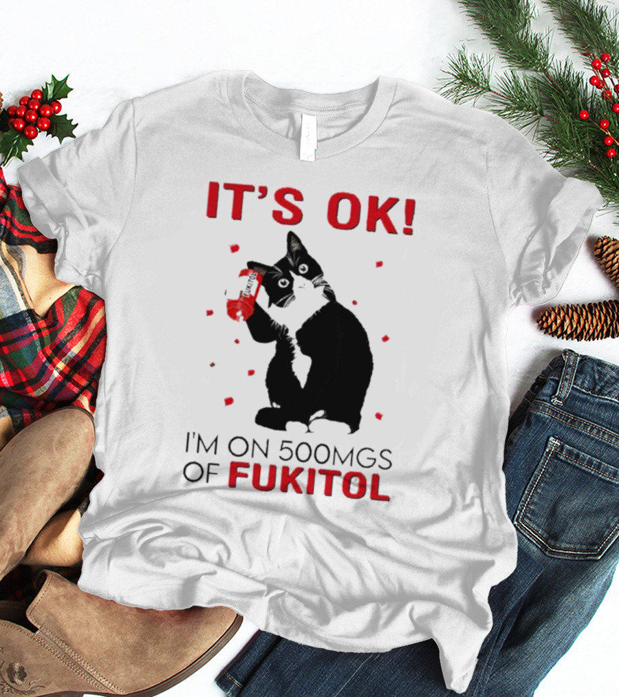IT'S OK I'M ON 500MGS OF FUKITOL CAT WITH RED PILL BOTTLE T-Shirt