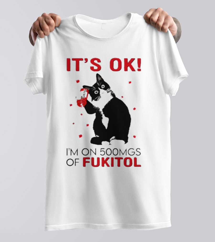 IT'S OK I'M ON 500MGS OF FUKITOL CAT WITH RED PILL BOTTLE T-Shirt