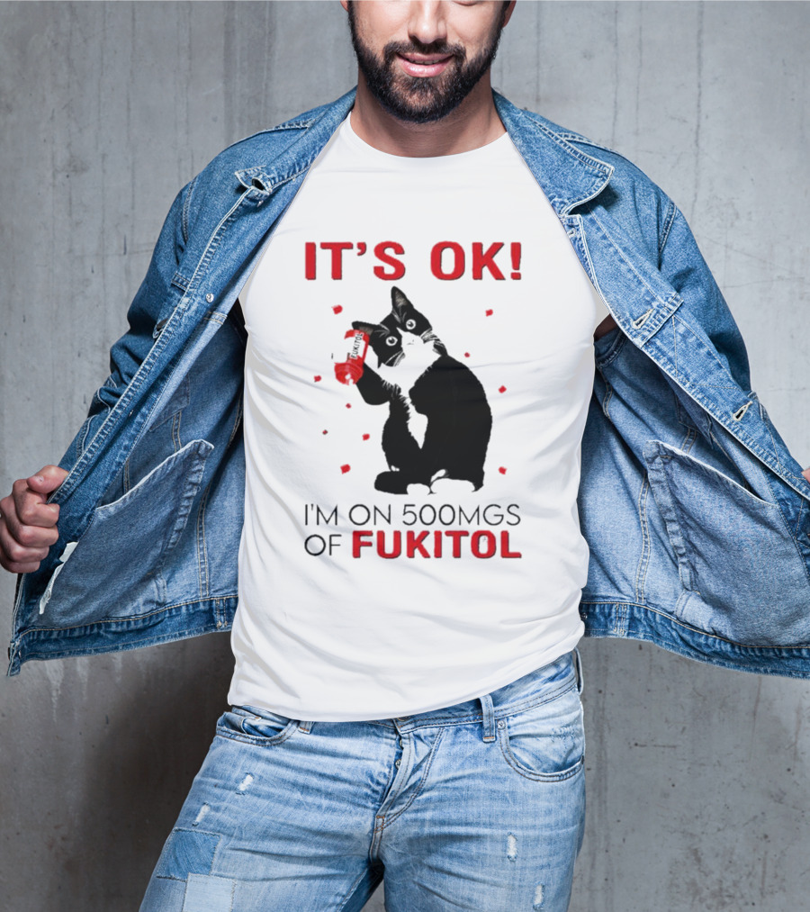 IT'S OK I'M ON 500MGS OF FUKITOL CAT WITH RED PILL BOTTLE T-Shirt