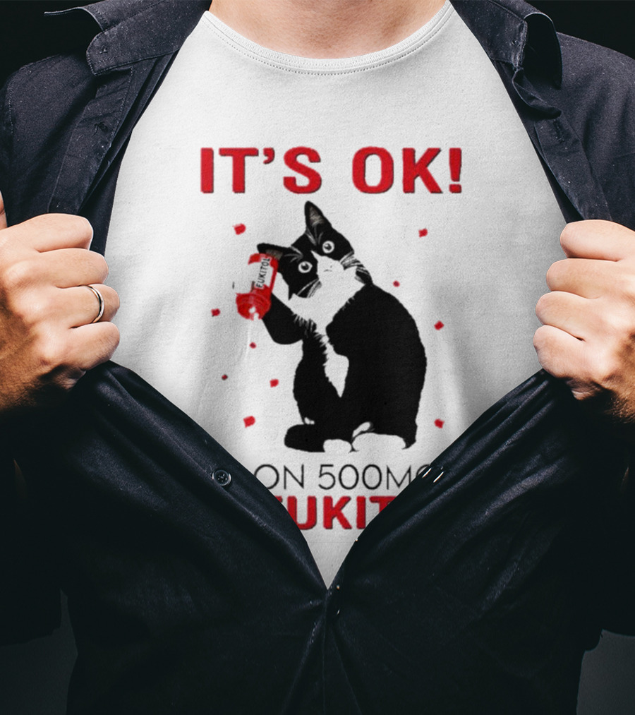IT'S OK I'M ON 500MGS OF FUKITOL CAT WITH RED PILL BOTTLE T-Shirt