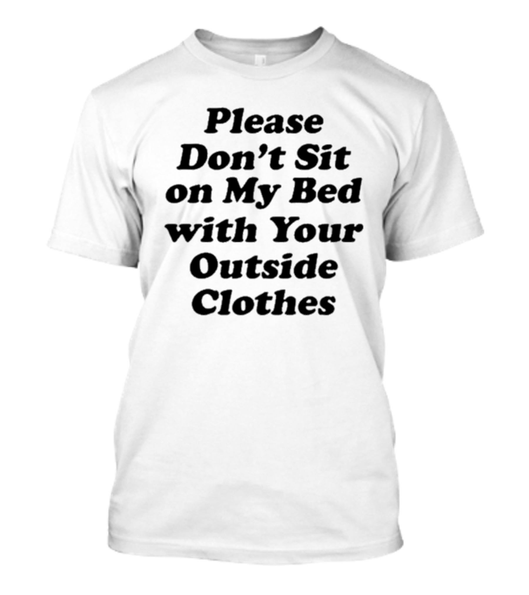 Please Don’t Sit On My Bed With Your Outside Clothes Interiorwhre T-Shirt