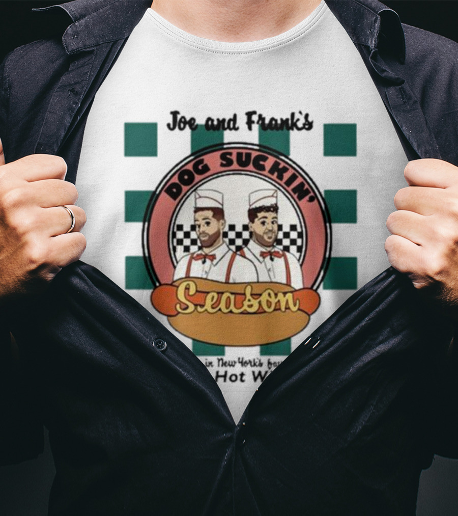 Joe And Frank's Dog Suckin' Season Relish In New York's Favorite Fresh Hot Wieners T-Shirt