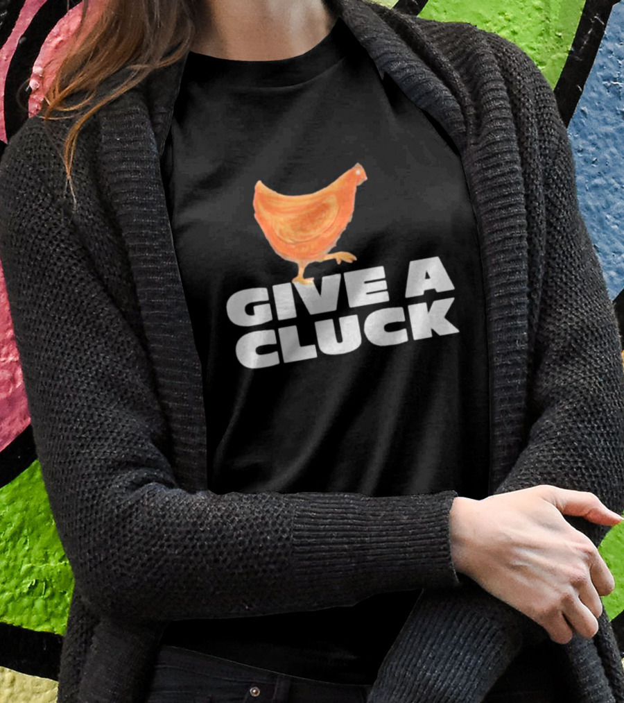 Give A Cluck Chicken T-Shirt