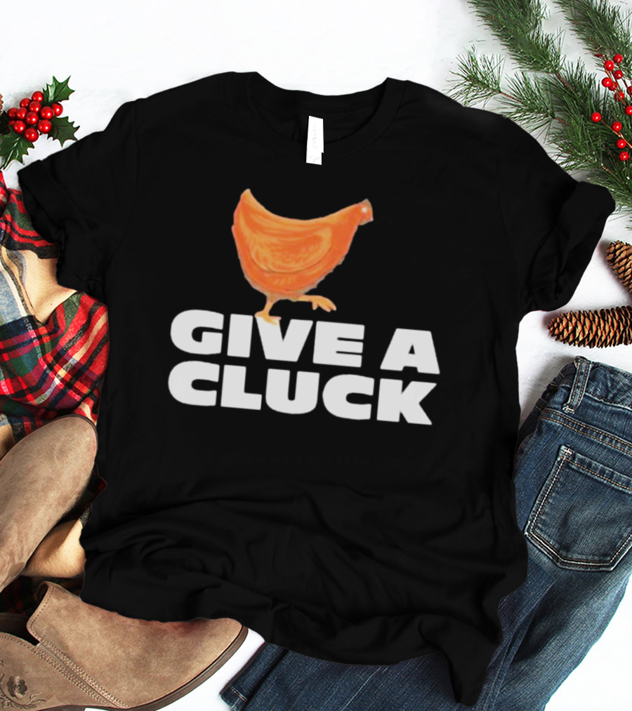 Give A Cluck Chicken T-Shirt