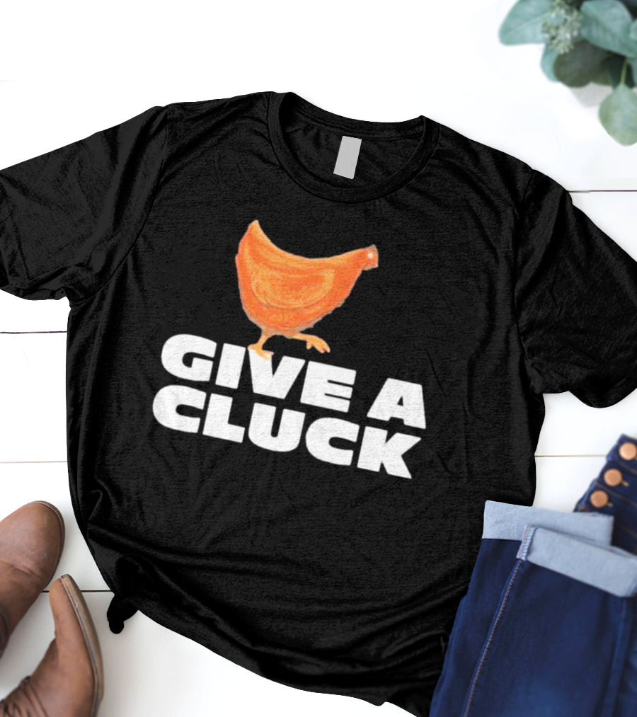 Give A Cluck Chicken T-Shirt