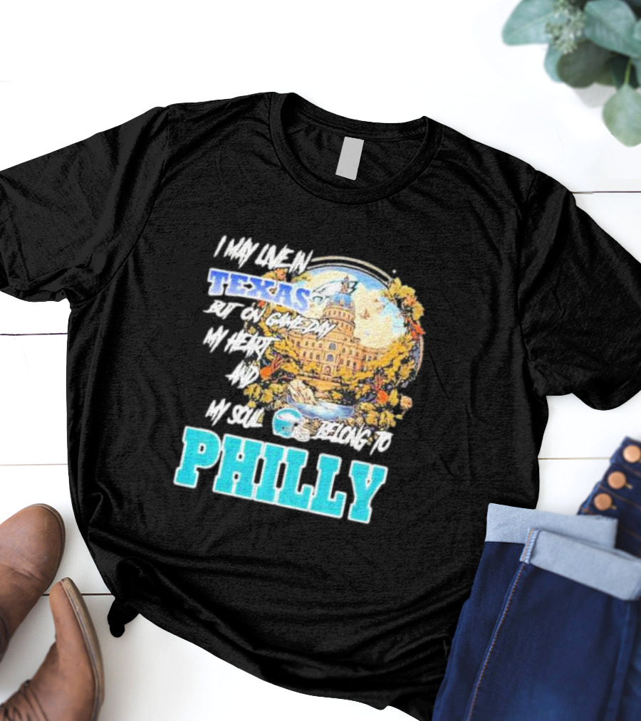 I May Live In Texas But On Game Day My Heart And My Soul Belong To Philly Football Capitol Helmet T-Shirt