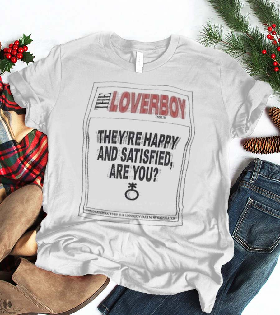 THE LOVERBOY THEY'RE HAPPY AND SATISFIED ARE YOU ISSUER CONTROLLED AND OPERATED BY THE LOVERBOY MAG NEWS CORPORATION T-Shirt
