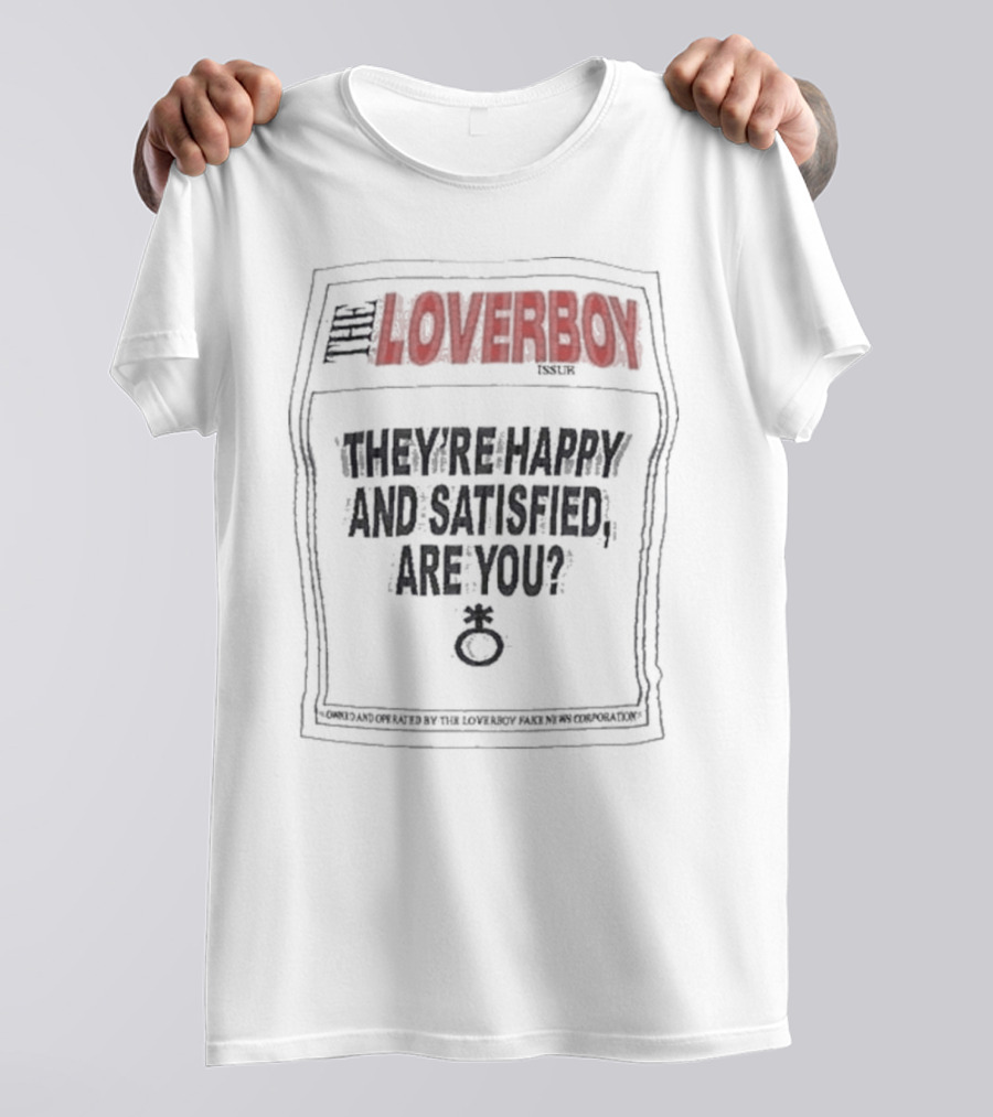 THE LOVERBOY THEY'RE HAPPY AND SATISFIED ARE YOU ISSUER CONTROLLED AND OPERATED BY THE LOVERBOY MAG NEWS CORPORATION T-Shirt