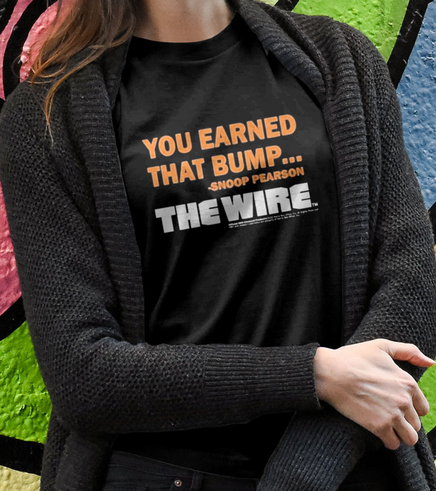 You Earned That Bump Snoop Pearson The Wire T-Shirt