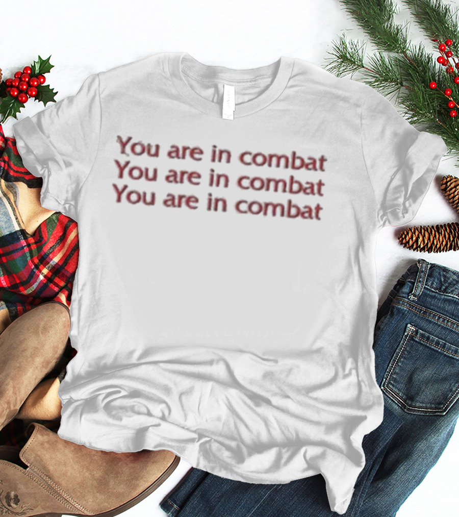 Sydragosa You Are In Combat You Are In Combat You Are In Combat T-Shirt