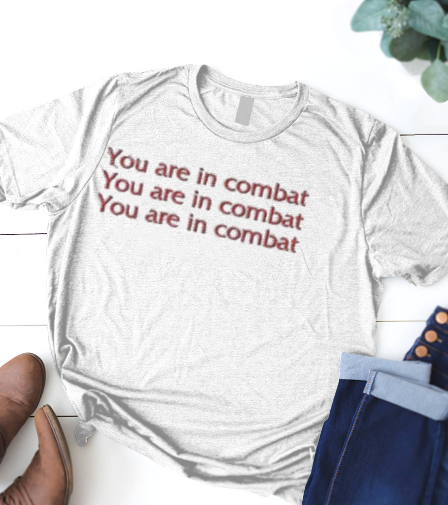 Sydragosa You Are In Combat You Are In Combat You Are In Combat T-Shirt