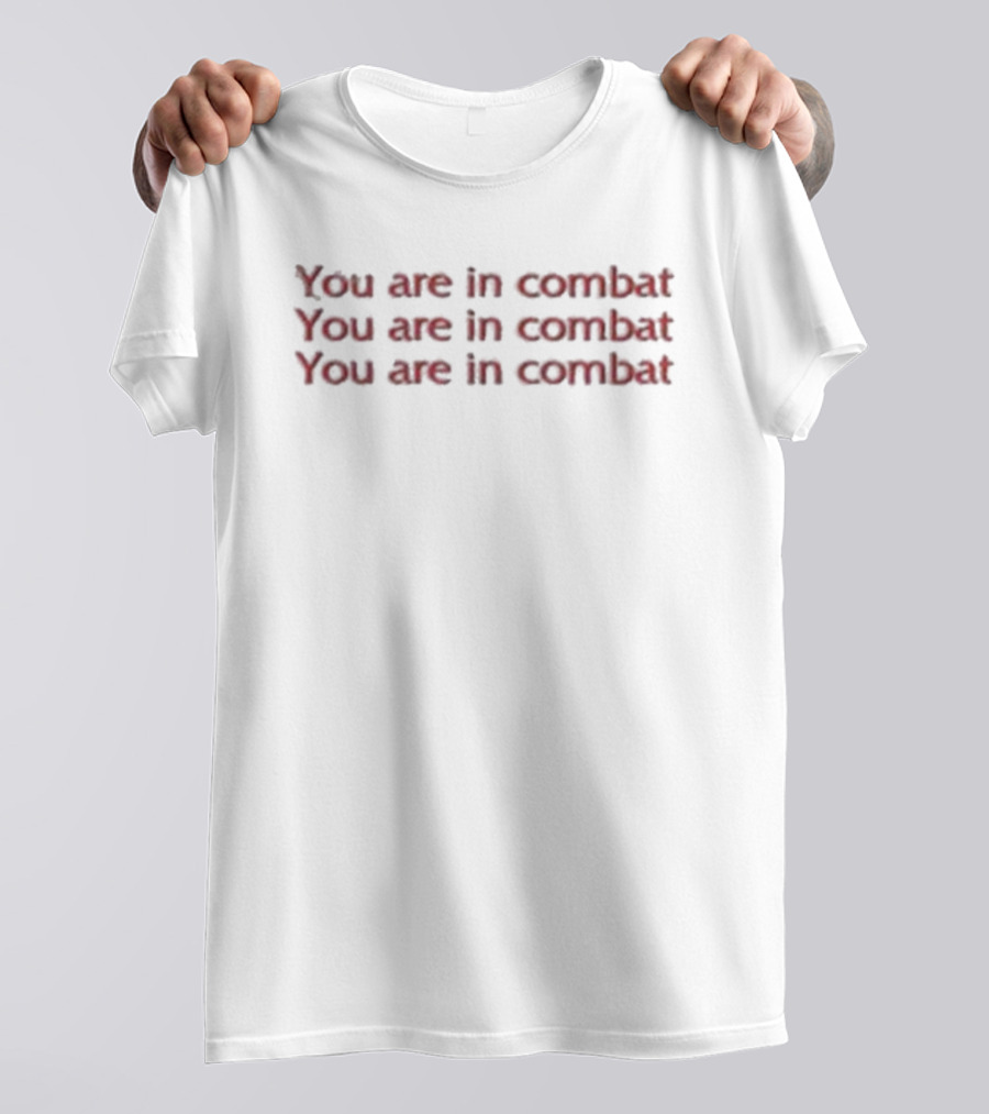 Sydragosa You Are In Combat You Are In Combat You Are In Combat T-Shirt