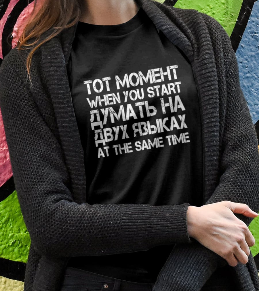 The Moment When You Start Thinking In Two Languages At The Same Time Тот Момент Когда Думаешь На Двух Языках T-Shirt