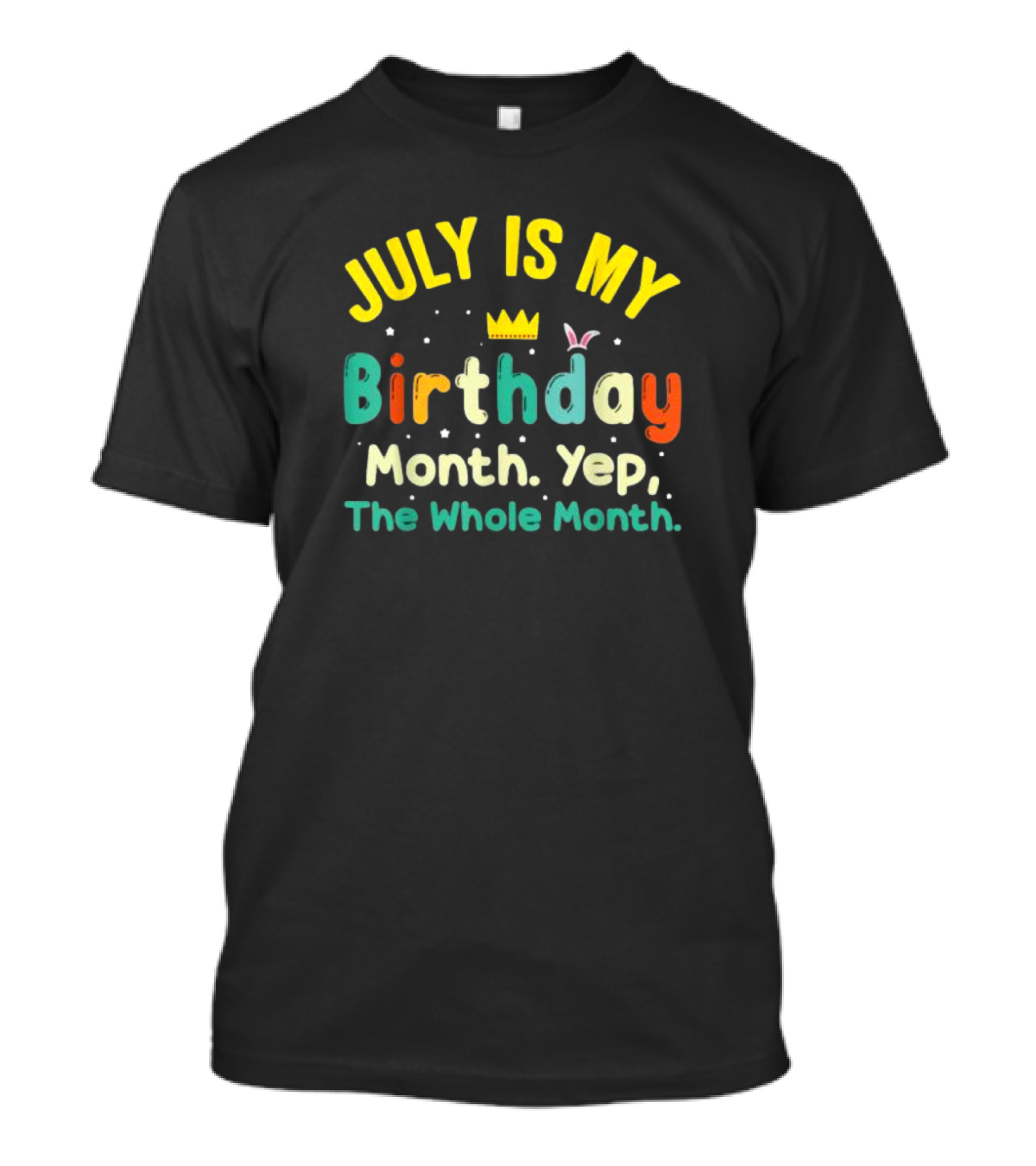JULY IS MY Birthday Month Yep The Whole Month T-Shirt