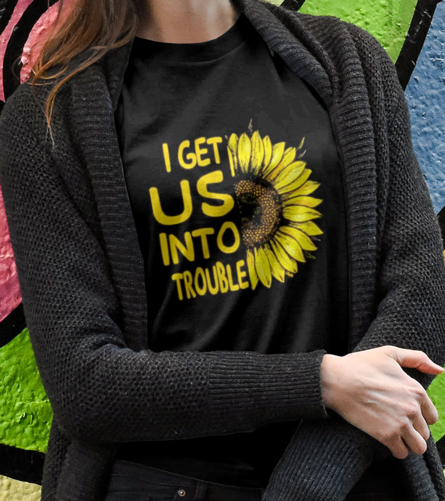I Get Us Into Trouble Vibrant Sunflower T-Shirt