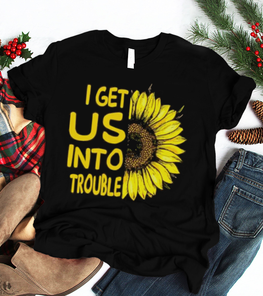I Get Us Into Trouble Vibrant Sunflower T-Shirt