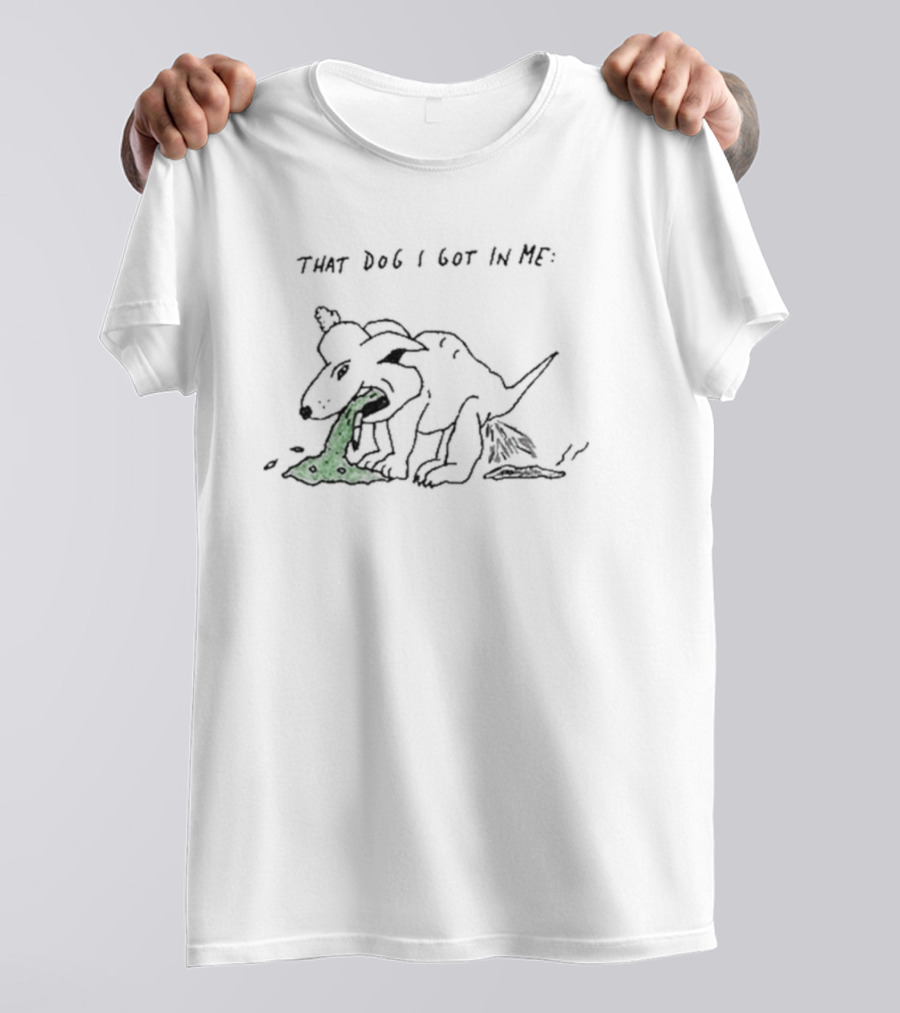 THAT DOG I GOT IN ME T-Shirt
