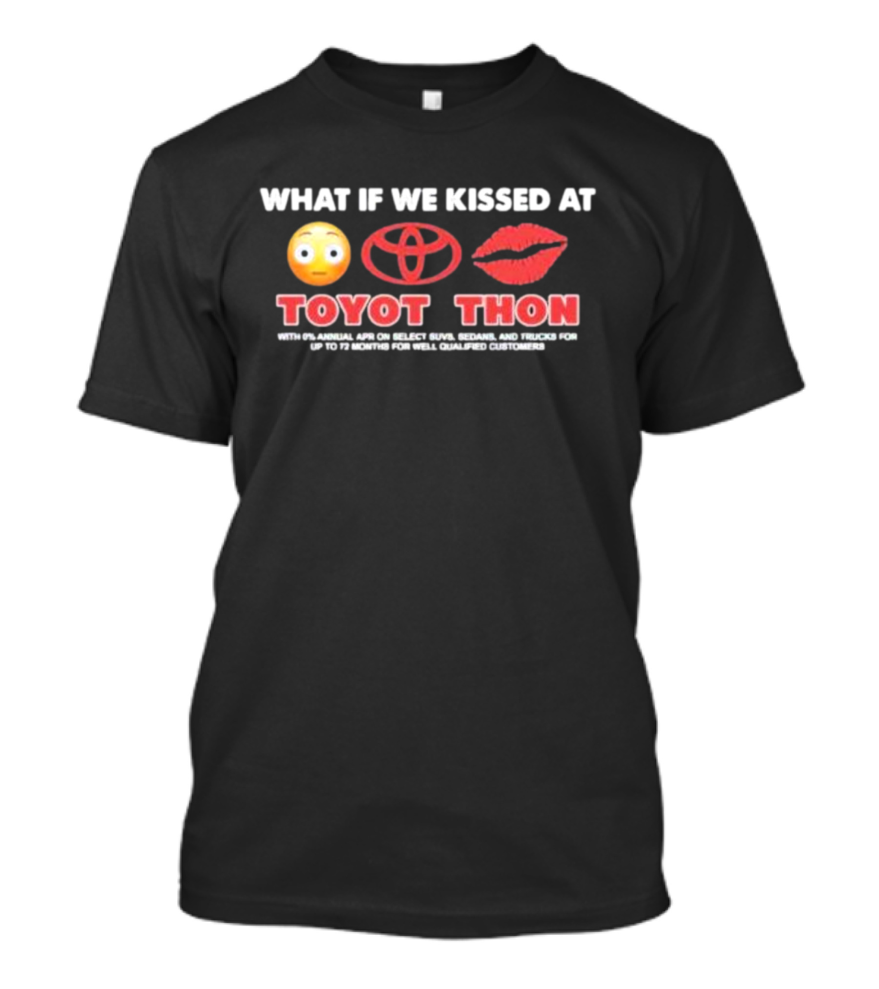 What If We Kissed At Toyotathon Emoji Lips Toyota Logo Toyot Thon 0% APR SUVs Sedans Trucks 72 Months Qualified Customers T-Shirt