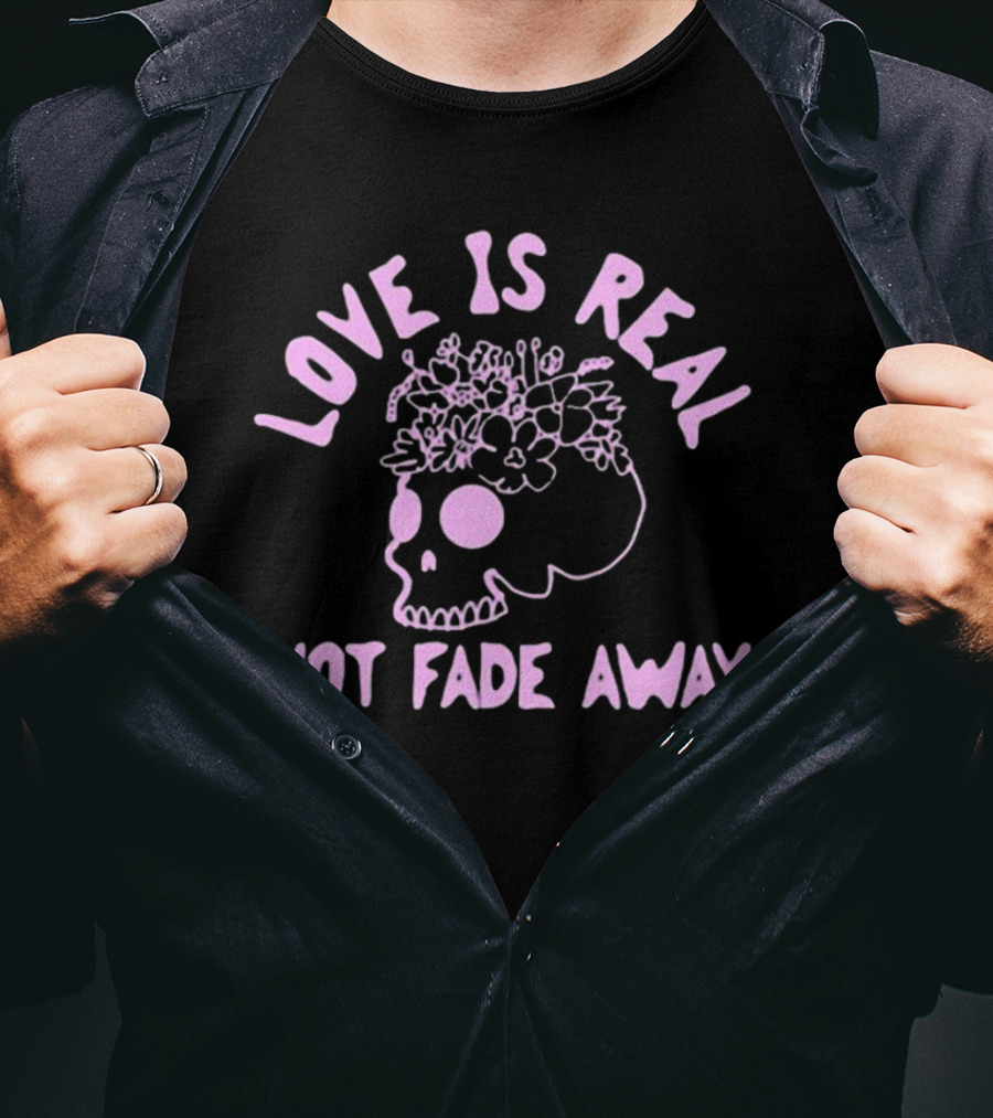 Love Is Real Not Fade Away Skull Floral T-Shirt