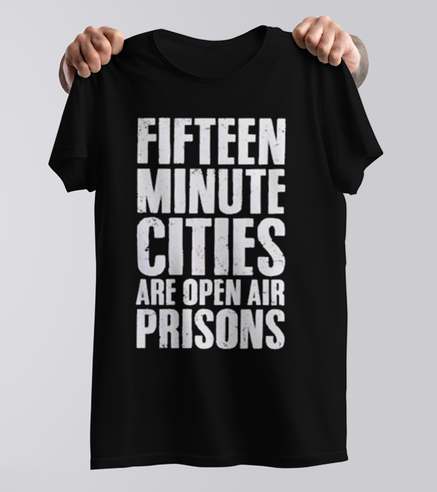 Fifteen Minute Cities Are Open Air Prisons T-Shirt