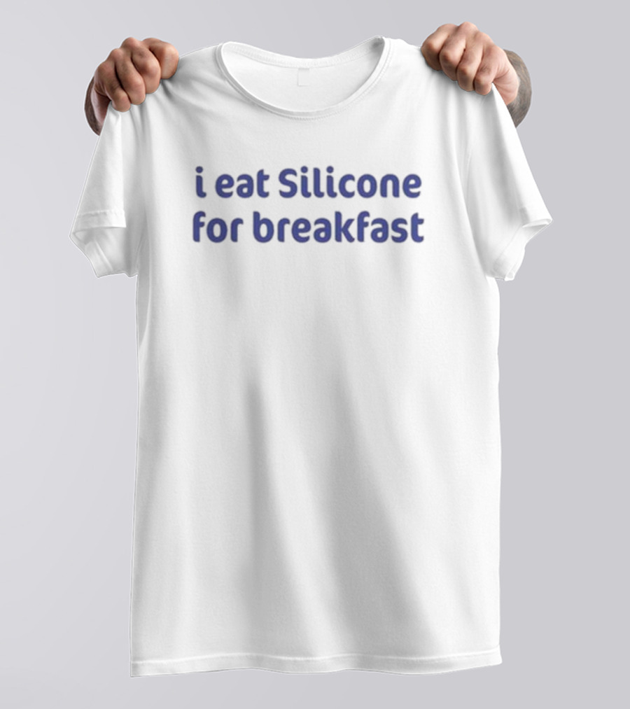 I Eat Silicone For Breakfast T-Shirt